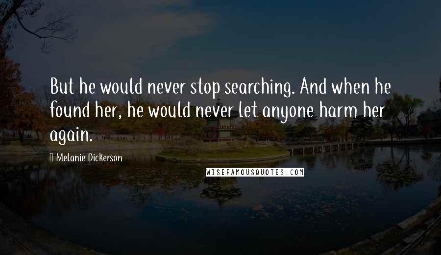 Melanie Dickerson Quotes: But he would never stop searching. And when he found her, he would never let anyone harm her again.