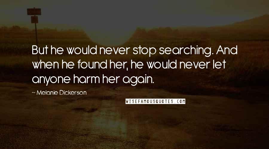 Melanie Dickerson Quotes: But he would never stop searching. And when he found her, he would never let anyone harm her again.