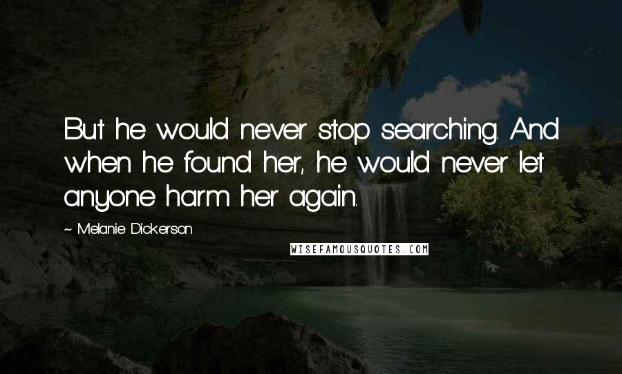 Melanie Dickerson Quotes: But he would never stop searching. And when he found her, he would never let anyone harm her again.