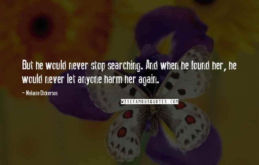 Melanie Dickerson Quotes: But he would never stop searching. And when he found her, he would never let anyone harm her again.