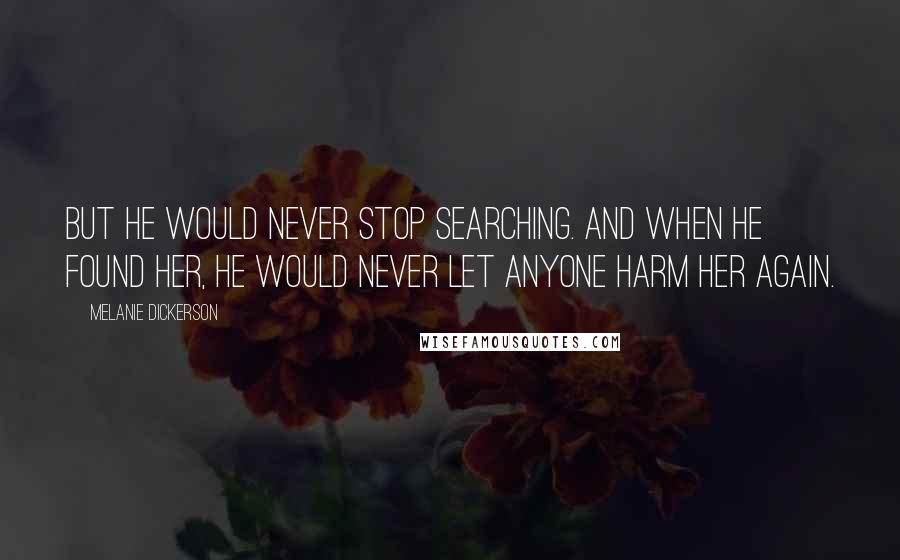 Melanie Dickerson Quotes: But he would never stop searching. And when he found her, he would never let anyone harm her again.