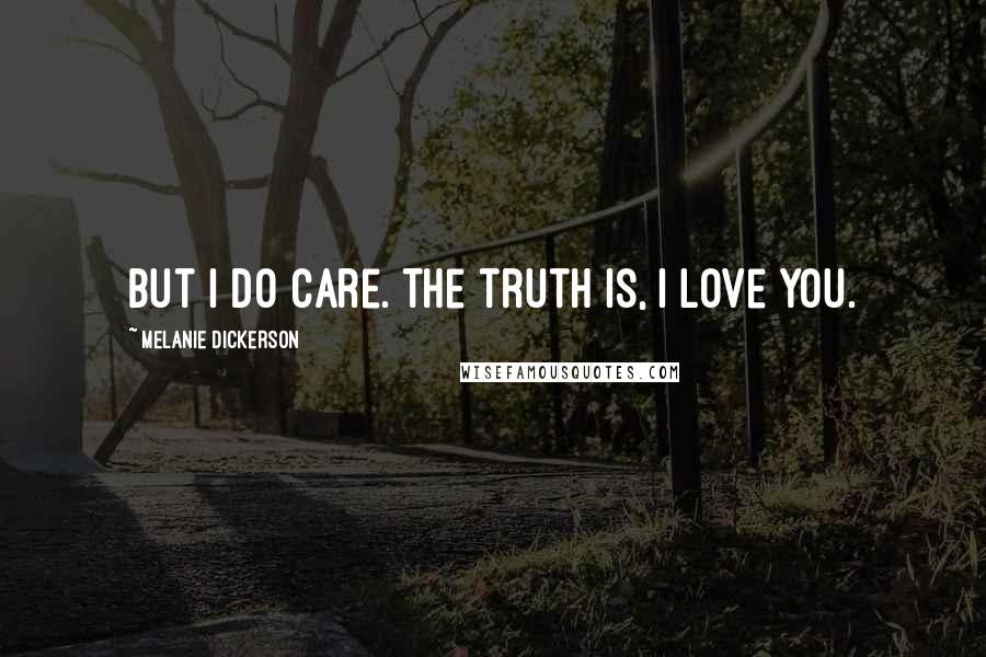 Melanie Dickerson Quotes: But I do care. The truth is, I love you.