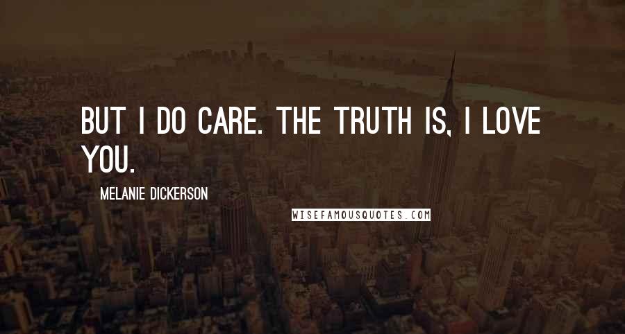 Melanie Dickerson Quotes: But I do care. The truth is, I love you.