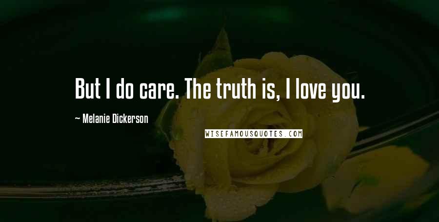 Melanie Dickerson Quotes: But I do care. The truth is, I love you.