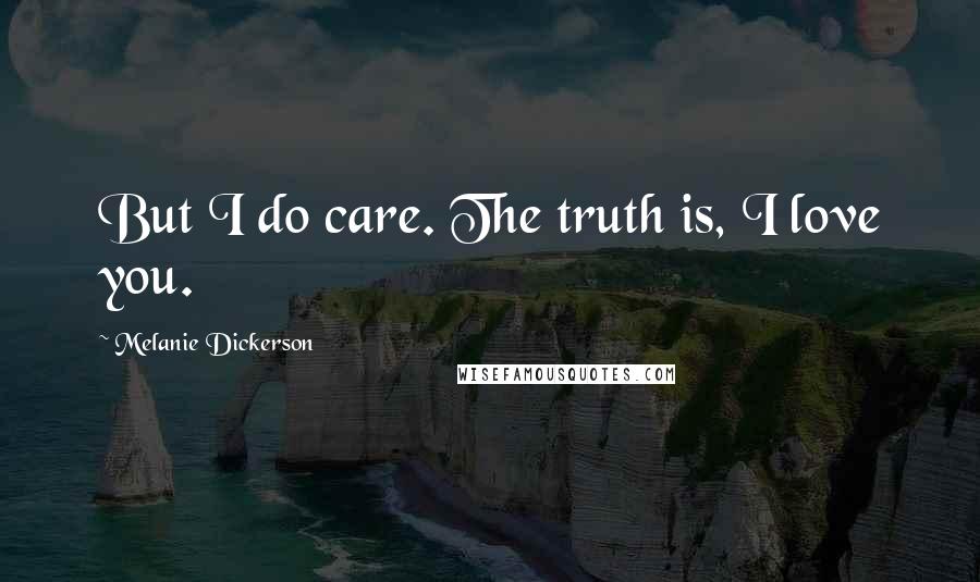 Melanie Dickerson Quotes: But I do care. The truth is, I love you.