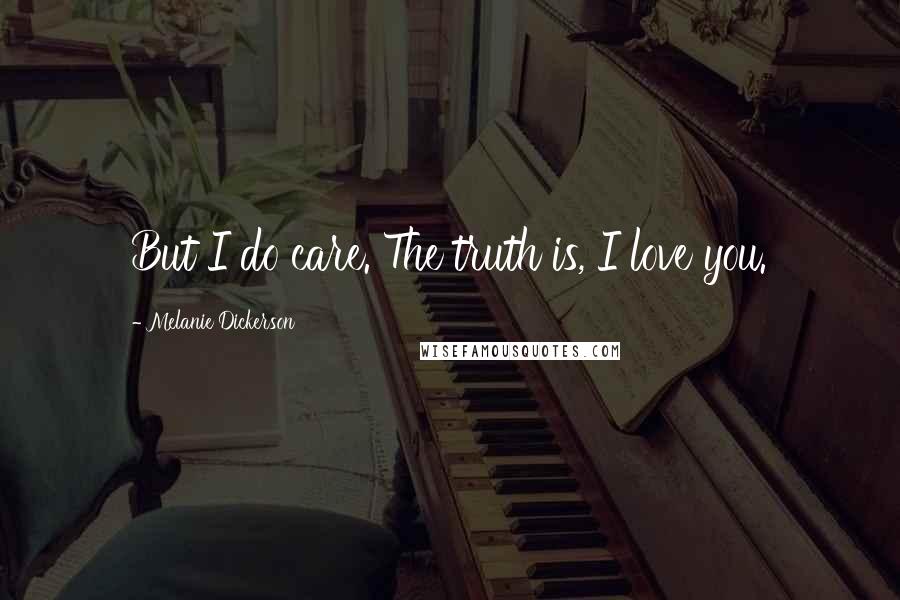 Melanie Dickerson Quotes: But I do care. The truth is, I love you.
