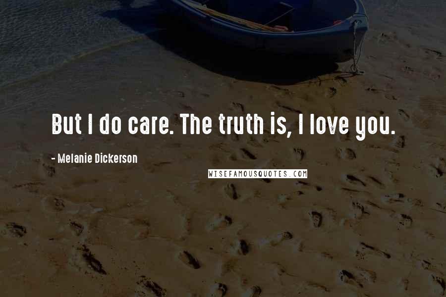 Melanie Dickerson Quotes: But I do care. The truth is, I love you.