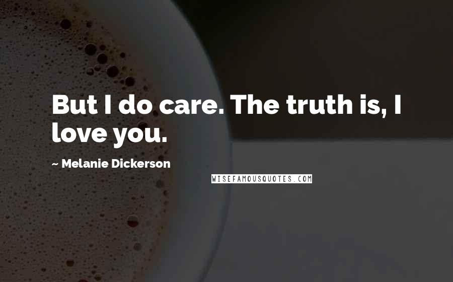 Melanie Dickerson Quotes: But I do care. The truth is, I love you.