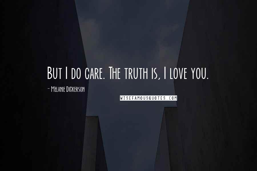Melanie Dickerson Quotes: But I do care. The truth is, I love you.