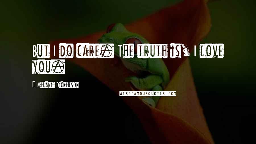 Melanie Dickerson Quotes: But I do care. The truth is, I love you.