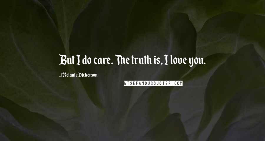 Melanie Dickerson Quotes: But I do care. The truth is, I love you.