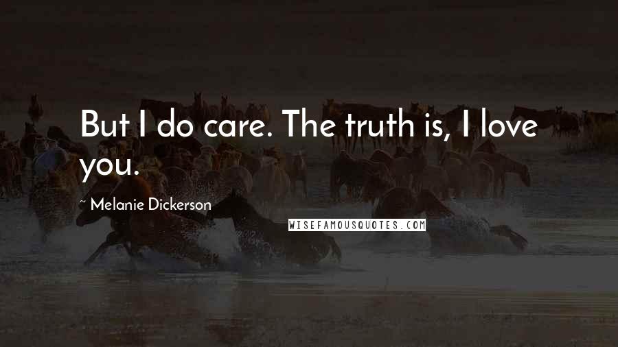 Melanie Dickerson Quotes: But I do care. The truth is, I love you.