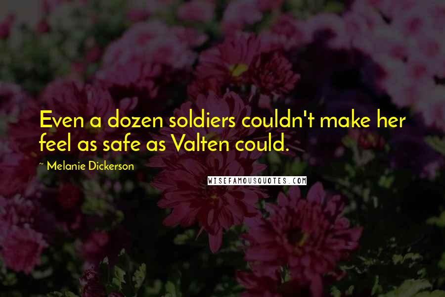 Melanie Dickerson Quotes: Even a dozen soldiers couldn't make her feel as safe as Valten could.