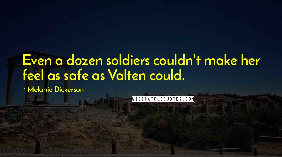 Melanie Dickerson Quotes: Even a dozen soldiers couldn't make her feel as safe as Valten could.