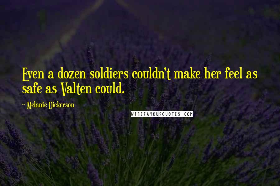 Melanie Dickerson Quotes: Even a dozen soldiers couldn't make her feel as safe as Valten could.