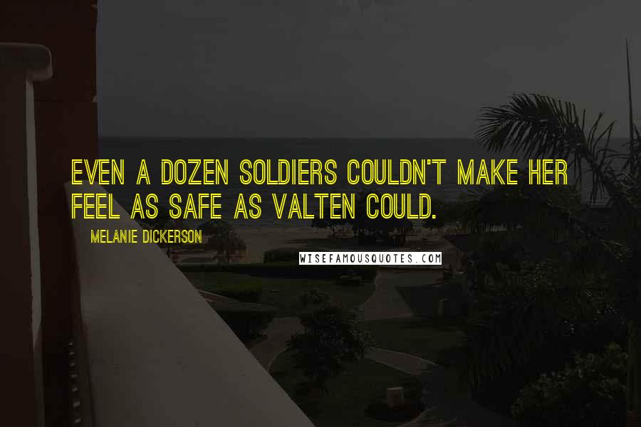 Melanie Dickerson Quotes: Even a dozen soldiers couldn't make her feel as safe as Valten could.