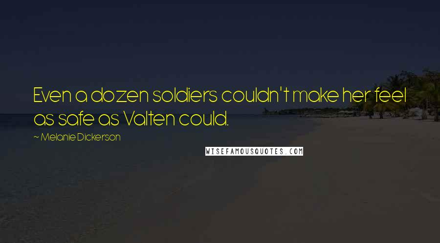 Melanie Dickerson Quotes: Even a dozen soldiers couldn't make her feel as safe as Valten could.