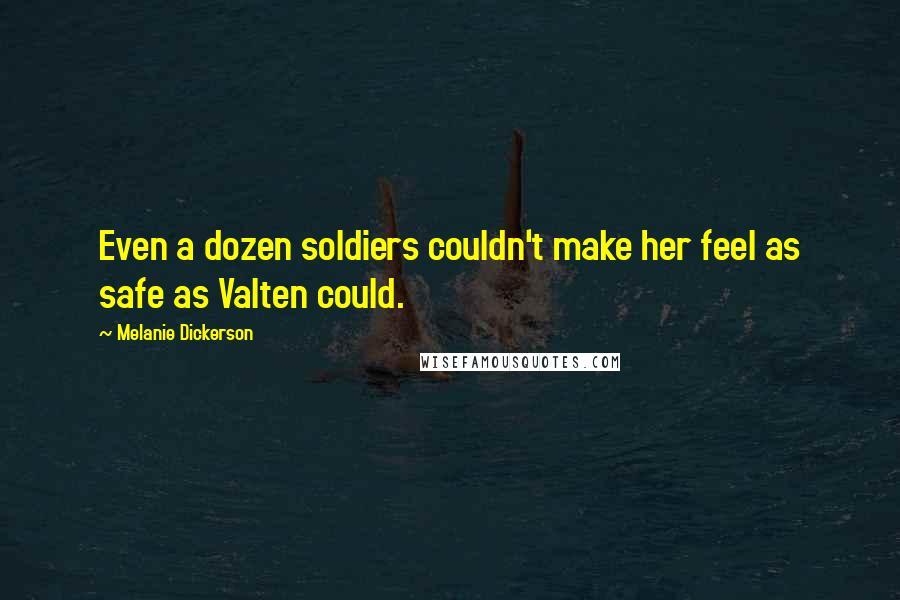 Melanie Dickerson Quotes: Even a dozen soldiers couldn't make her feel as safe as Valten could.