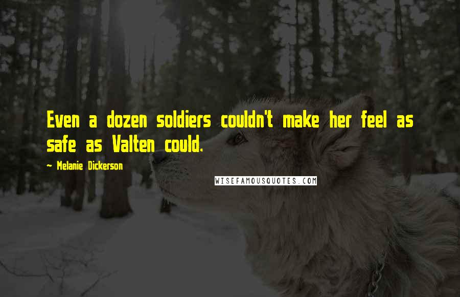 Melanie Dickerson Quotes: Even a dozen soldiers couldn't make her feel as safe as Valten could.