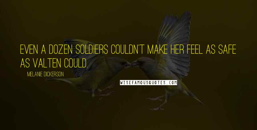 Melanie Dickerson Quotes: Even a dozen soldiers couldn't make her feel as safe as Valten could.