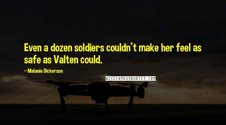 Melanie Dickerson Quotes: Even a dozen soldiers couldn't make her feel as safe as Valten could.