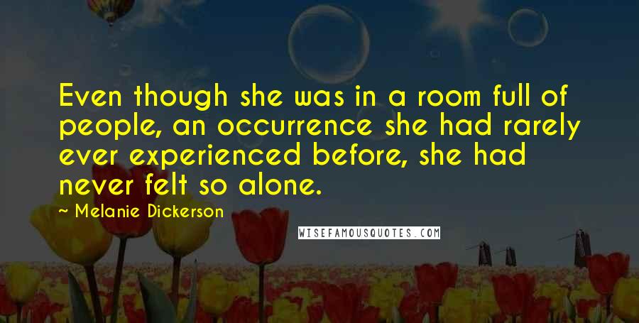 Melanie Dickerson Quotes: Even though she was in a room full of people, an occurrence she had rarely ever experienced before, she had never felt so alone.