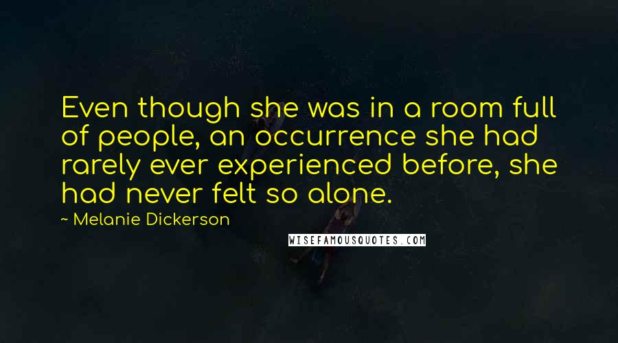 Melanie Dickerson Quotes: Even though she was in a room full of people, an occurrence she had rarely ever experienced before, she had never felt so alone.