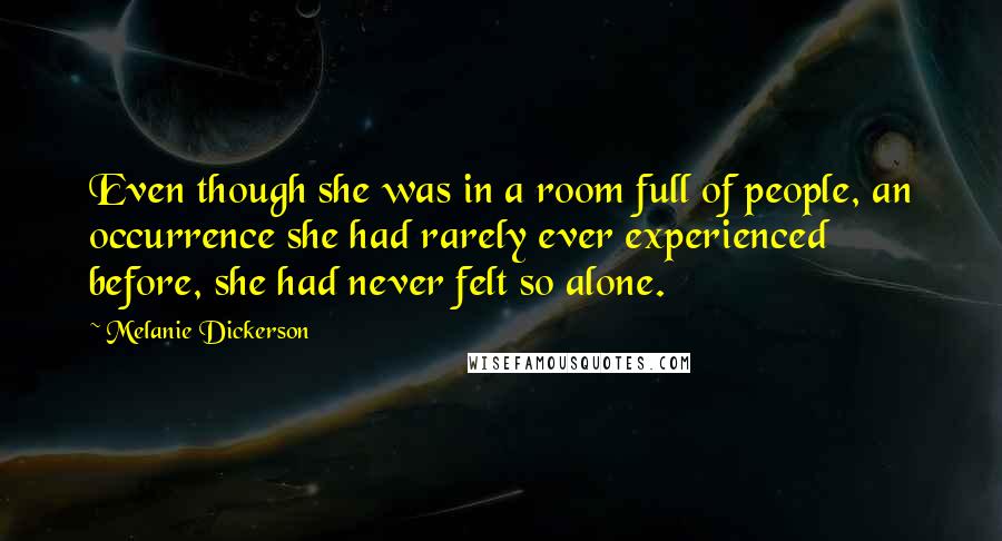 Melanie Dickerson Quotes: Even though she was in a room full of people, an occurrence she had rarely ever experienced before, she had never felt so alone.