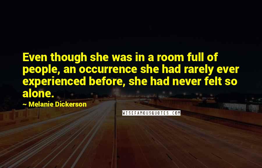 Melanie Dickerson Quotes: Even though she was in a room full of people, an occurrence she had rarely ever experienced before, she had never felt so alone.
