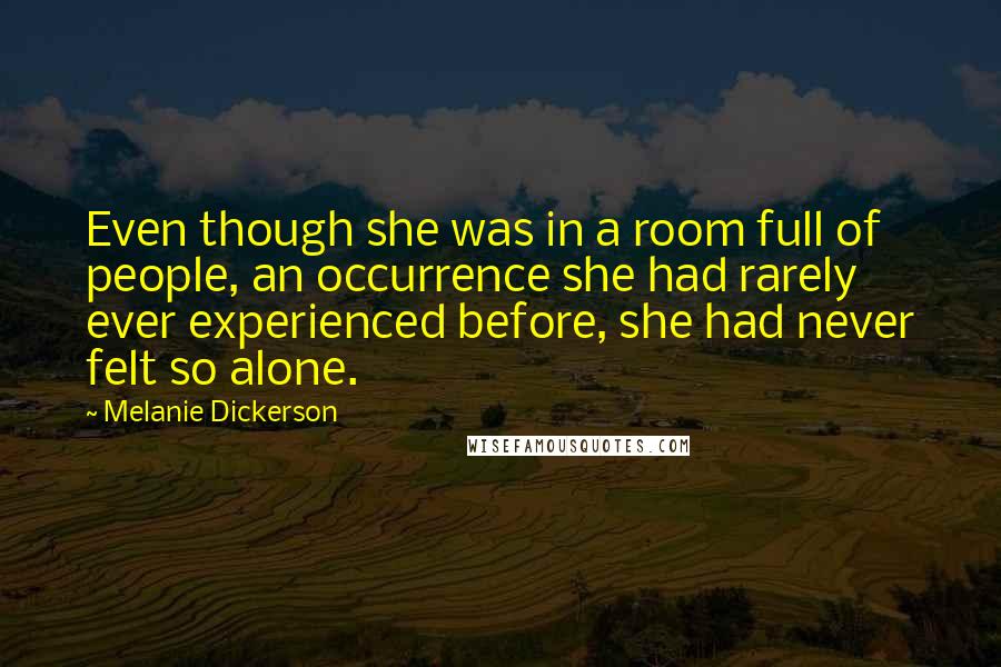 Melanie Dickerson Quotes: Even though she was in a room full of people, an occurrence she had rarely ever experienced before, she had never felt so alone.