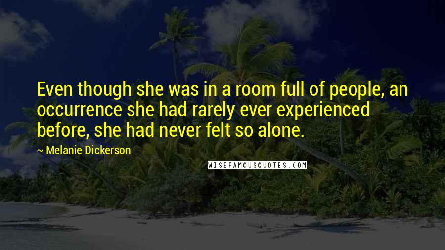 Melanie Dickerson Quotes: Even though she was in a room full of people, an occurrence she had rarely ever experienced before, she had never felt so alone.