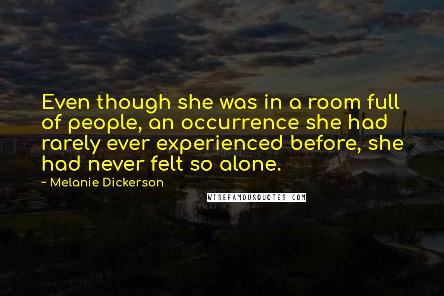 Melanie Dickerson Quotes: Even though she was in a room full of people, an occurrence she had rarely ever experienced before, she had never felt so alone.