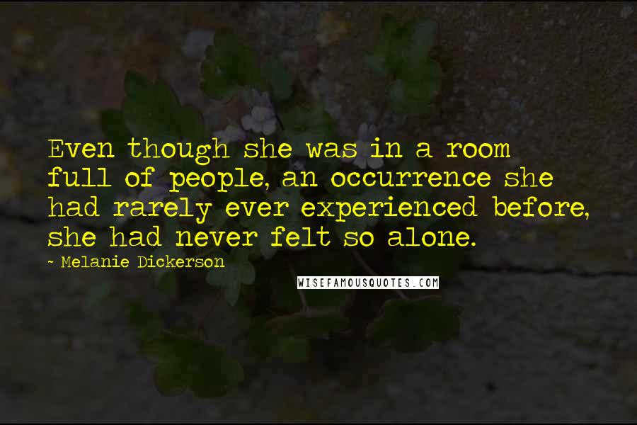 Melanie Dickerson Quotes: Even though she was in a room full of people, an occurrence she had rarely ever experienced before, she had never felt so alone.