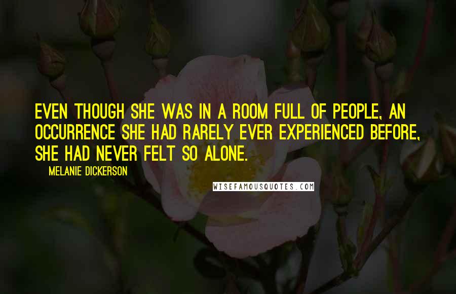 Melanie Dickerson Quotes: Even though she was in a room full of people, an occurrence she had rarely ever experienced before, she had never felt so alone.