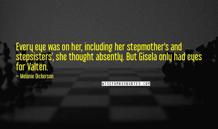 Melanie Dickerson Quotes: Every eye was on her, including her stepmother's and stepsisters', she thought absently. But Gisela only had eyes for Valten.