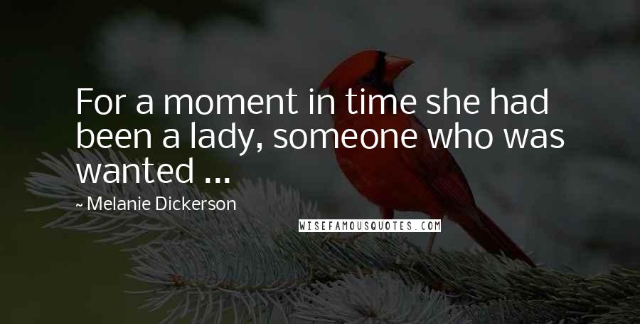 Melanie Dickerson Quotes: For a moment in time she had been a lady, someone who was wanted ...