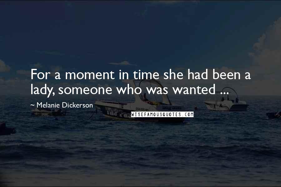 Melanie Dickerson Quotes: For a moment in time she had been a lady, someone who was wanted ...