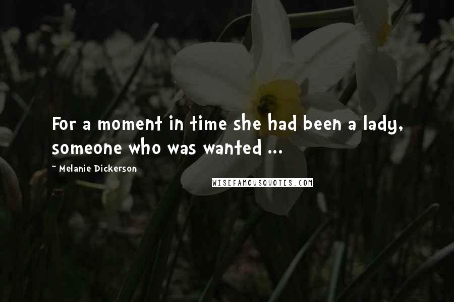 Melanie Dickerson Quotes: For a moment in time she had been a lady, someone who was wanted ...