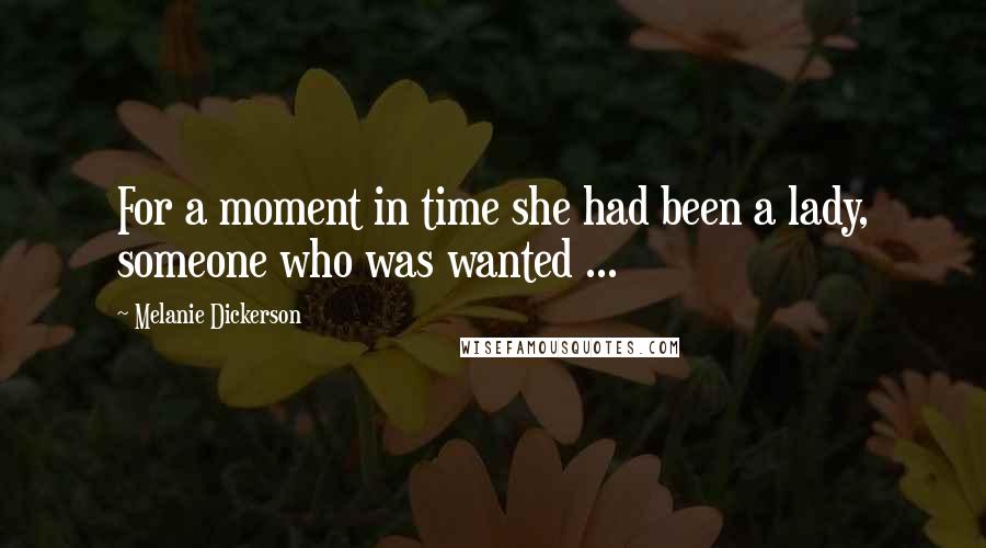 Melanie Dickerson Quotes: For a moment in time she had been a lady, someone who was wanted ...