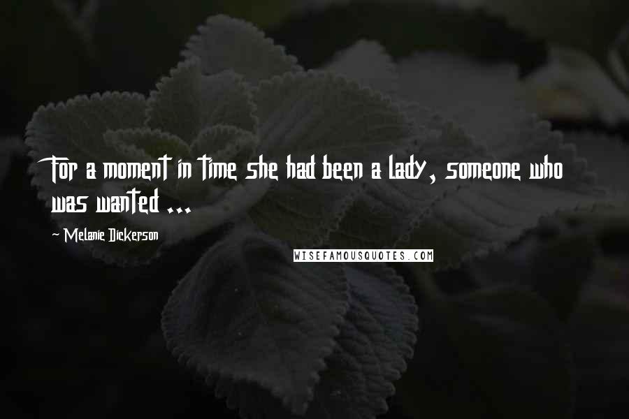 Melanie Dickerson Quotes: For a moment in time she had been a lady, someone who was wanted ...