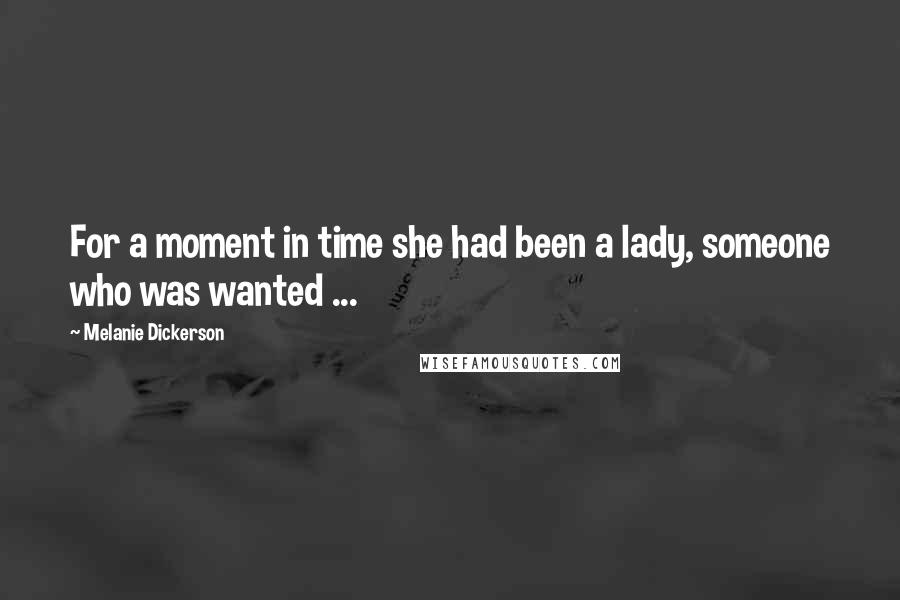 Melanie Dickerson Quotes: For a moment in time she had been a lady, someone who was wanted ...