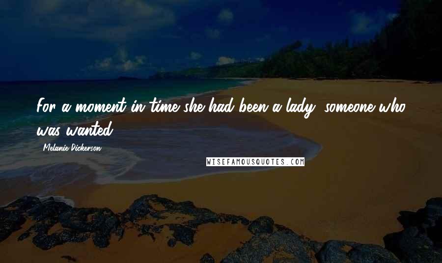 Melanie Dickerson Quotes: For a moment in time she had been a lady, someone who was wanted ...