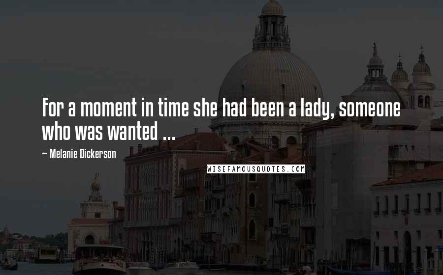 Melanie Dickerson Quotes: For a moment in time she had been a lady, someone who was wanted ...