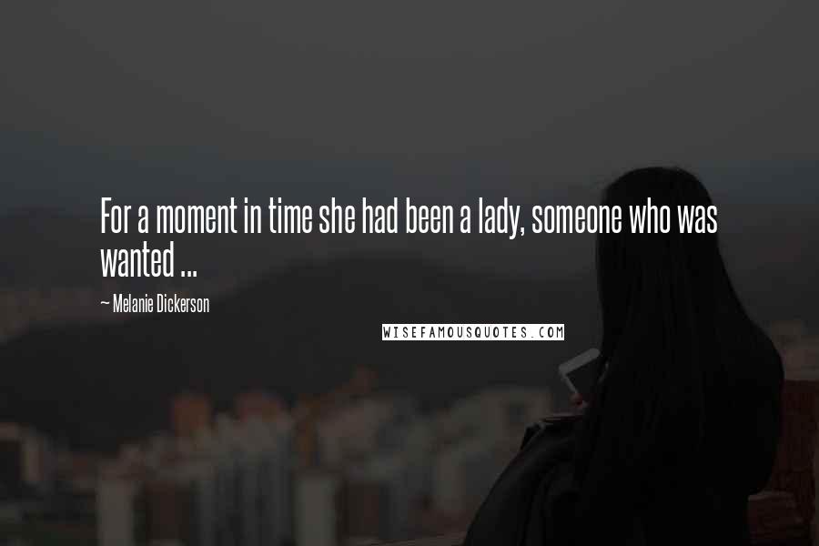 Melanie Dickerson Quotes: For a moment in time she had been a lady, someone who was wanted ...