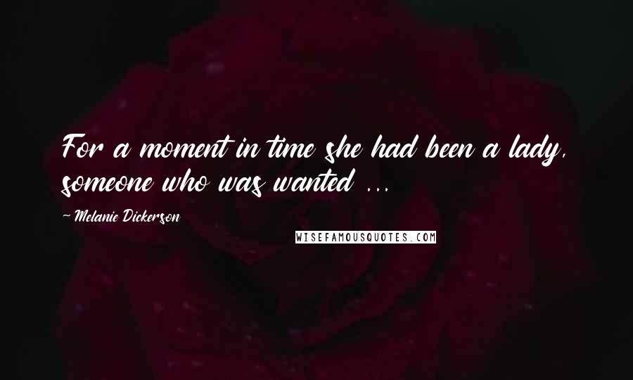 Melanie Dickerson Quotes: For a moment in time she had been a lady, someone who was wanted ...