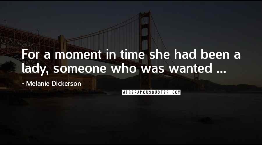 Melanie Dickerson Quotes: For a moment in time she had been a lady, someone who was wanted ...