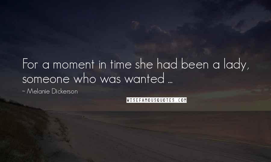 Melanie Dickerson Quotes: For a moment in time she had been a lady, someone who was wanted ...