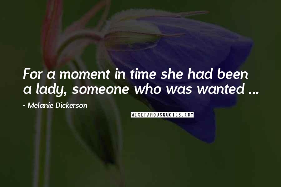 Melanie Dickerson Quotes: For a moment in time she had been a lady, someone who was wanted ...