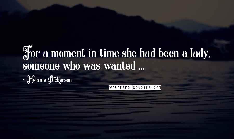 Melanie Dickerson Quotes: For a moment in time she had been a lady, someone who was wanted ...
