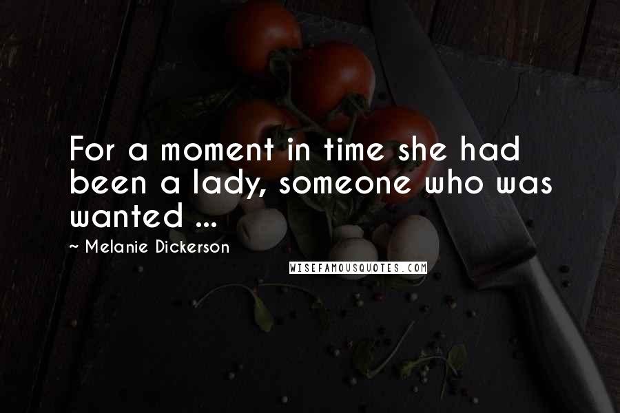 Melanie Dickerson Quotes: For a moment in time she had been a lady, someone who was wanted ...